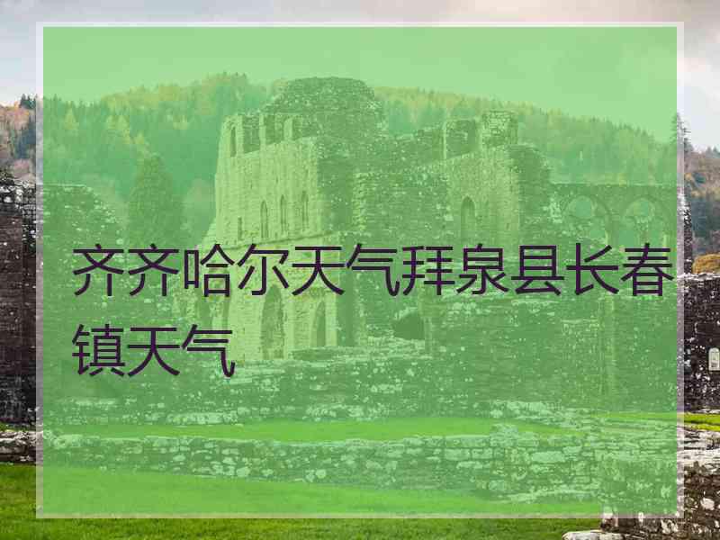 齐齐哈尔天气拜泉县长春镇天气