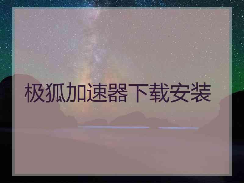 极狐加速器下载安装