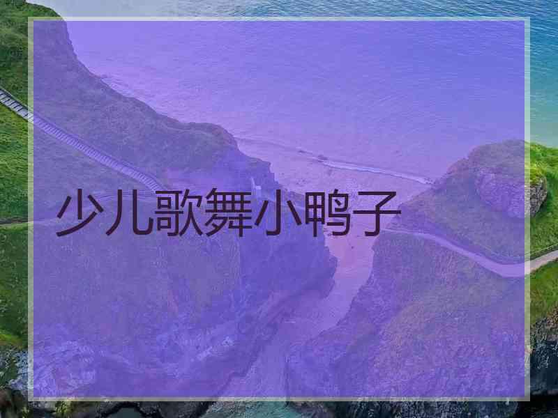 少儿歌舞小鸭子