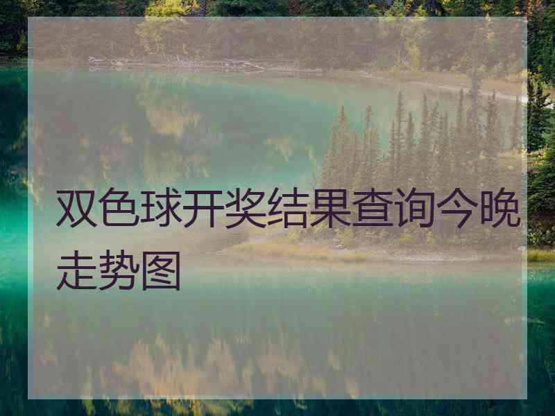 双色球开奖结果查询今晚走势图