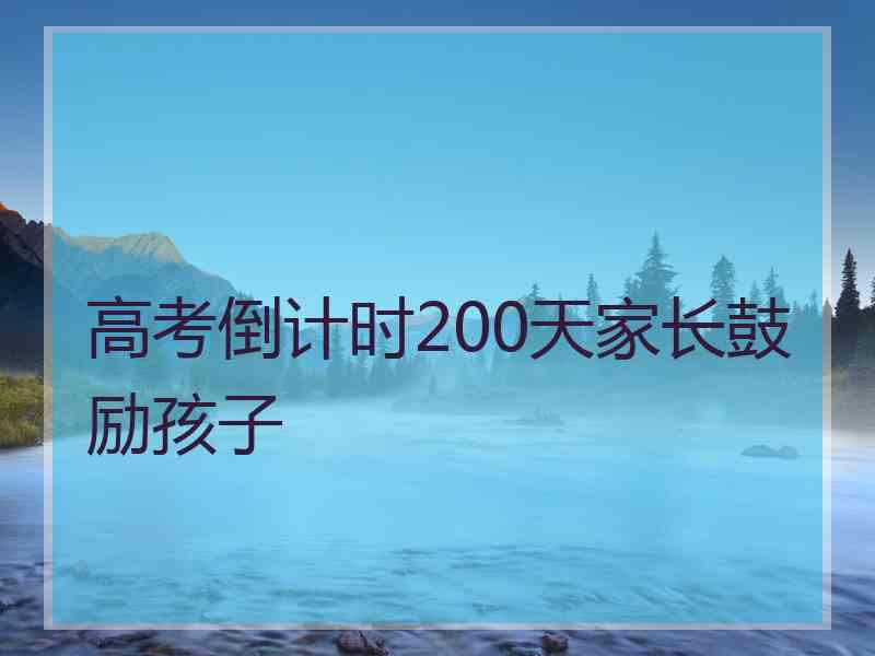 高考倒计时200天家长鼓励孩子