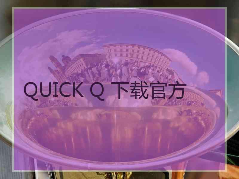 QUICK Q 下载官方