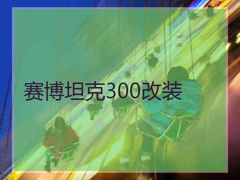 赛博坦克300改装