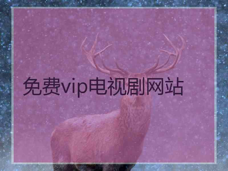 免费vip电视剧网站