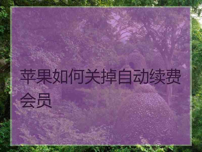 苹果如何关掉自动续费会员