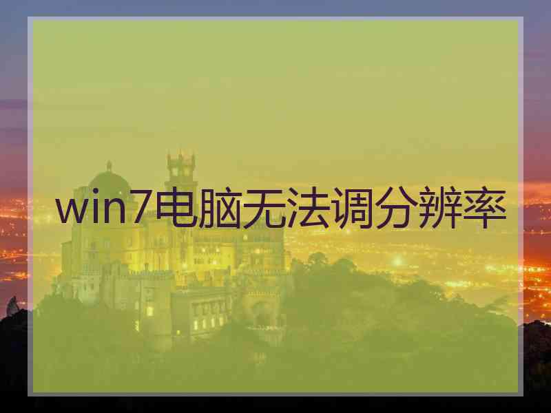 win7电脑无法调分辨率