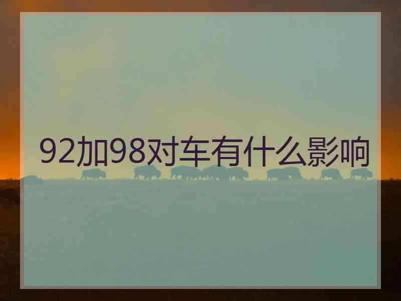 92加98对车有什么影响