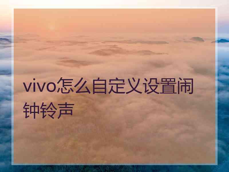 vivo怎么自定义设置闹钟铃声