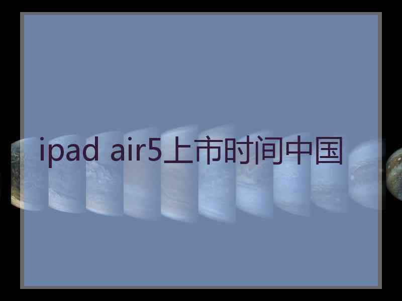 ipad air5上市时间中国