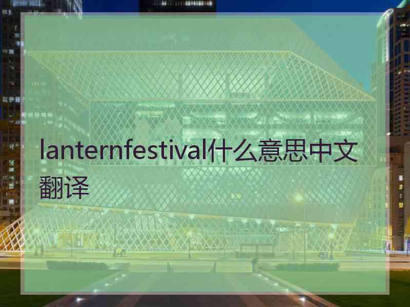 lanternfestival什么意思中文翻译