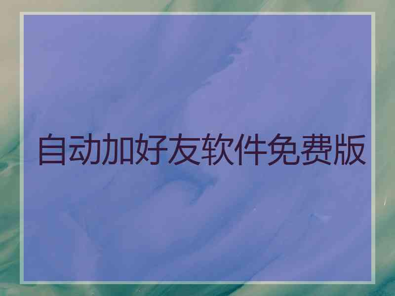 自动加好友软件免费版