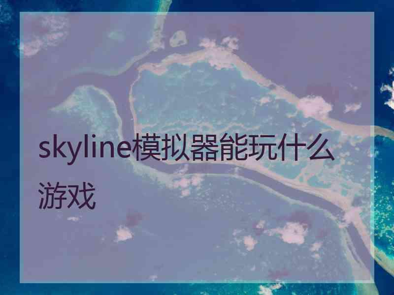 skyline模拟器能玩什么游戏