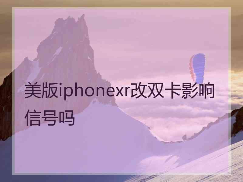 美版iphonexr改双卡影响信号吗