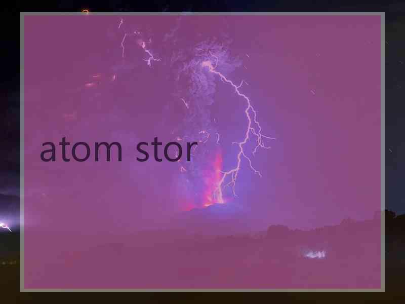 atom stor