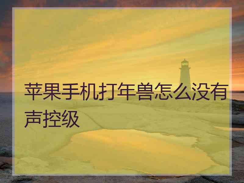 苹果手机打年兽怎么没有声控级