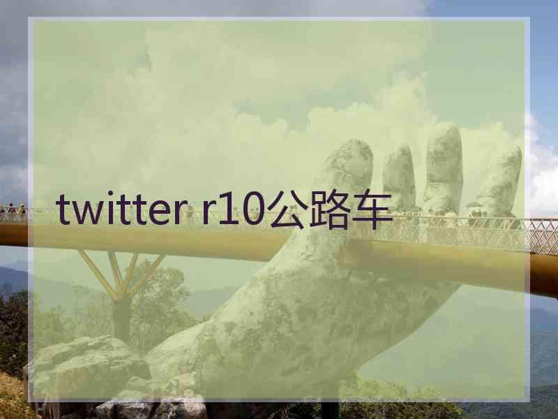 twitter r10公路车