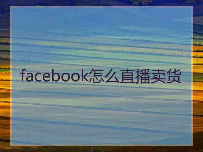 facebook怎么直播卖货