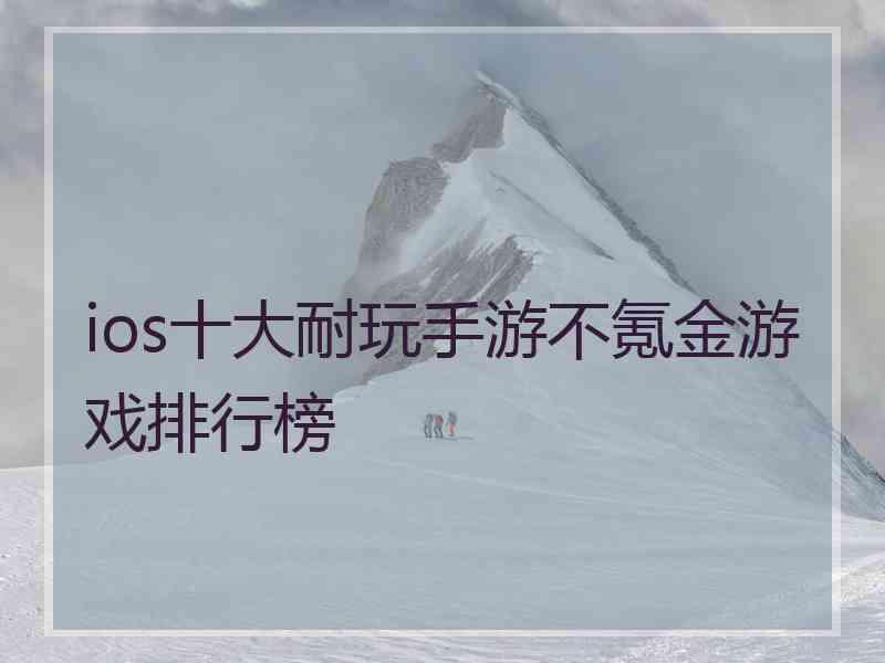 ios十大耐玩手游不氪金游戏排行榜