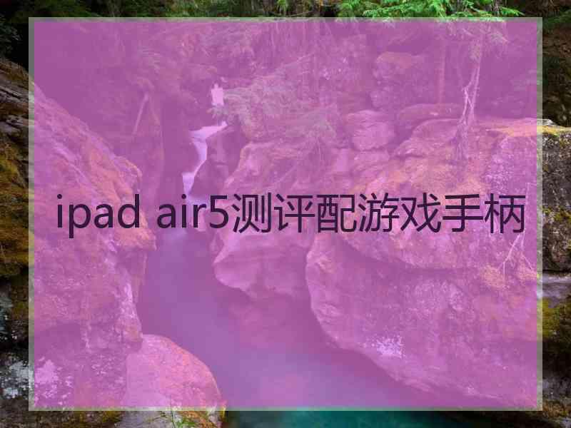 ipad air5测评配游戏手柄