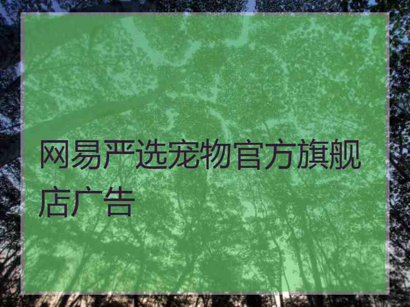 网易严选宠物官方旗舰店广告