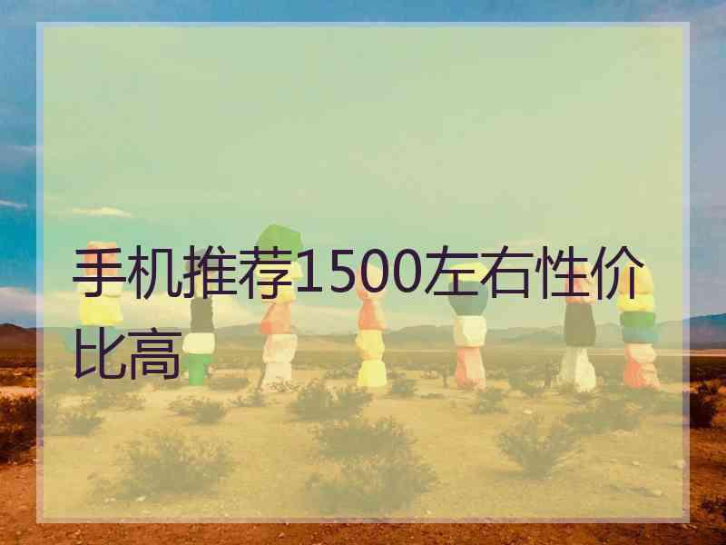 手机推荐1500左右性价比高