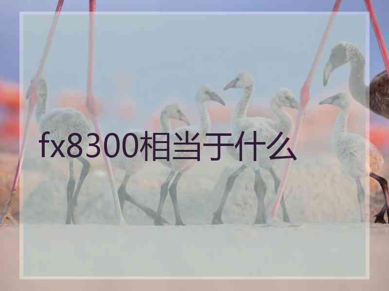 fx8300相当于什么