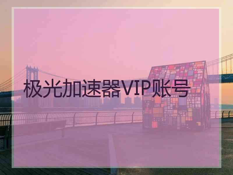 极光加速器VIP账号