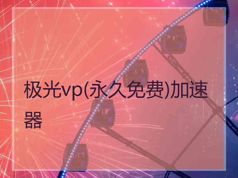 极光vp(永久免费)加速器