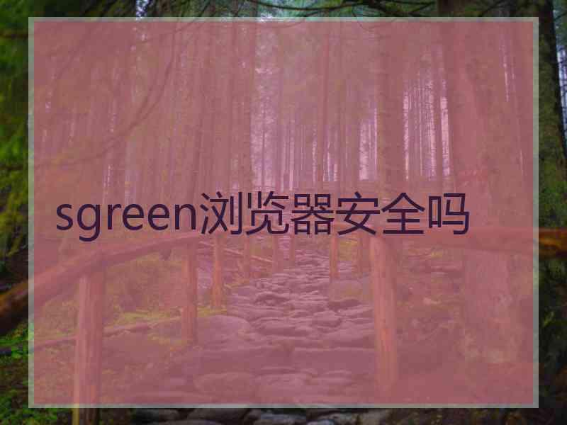 sgreen浏览器安全吗