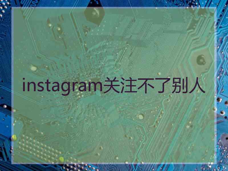 instagram关注不了别人