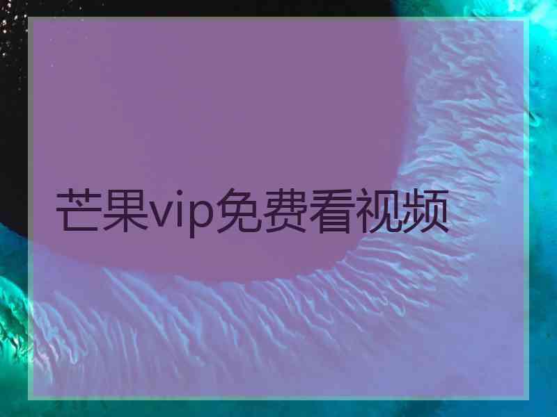 芒果vip免费看视频