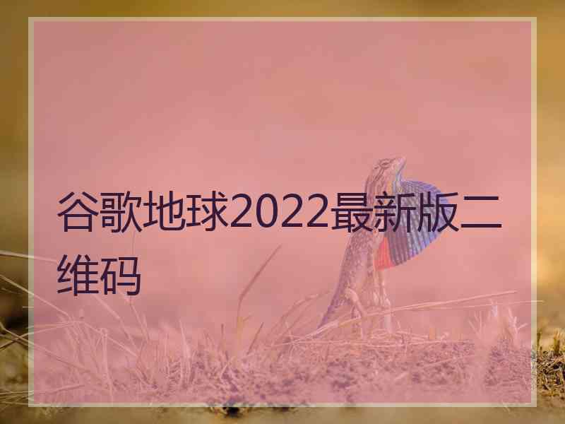 谷歌地球2022最新版二维码