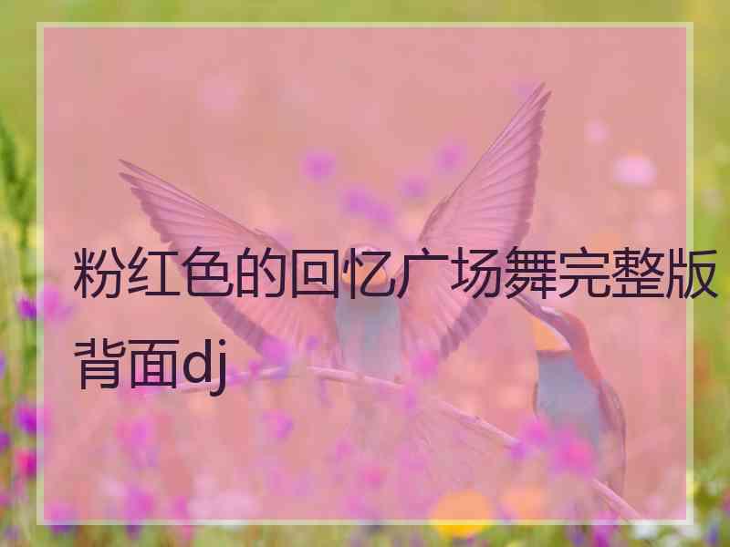 粉红色的回忆广场舞完整版背面dj