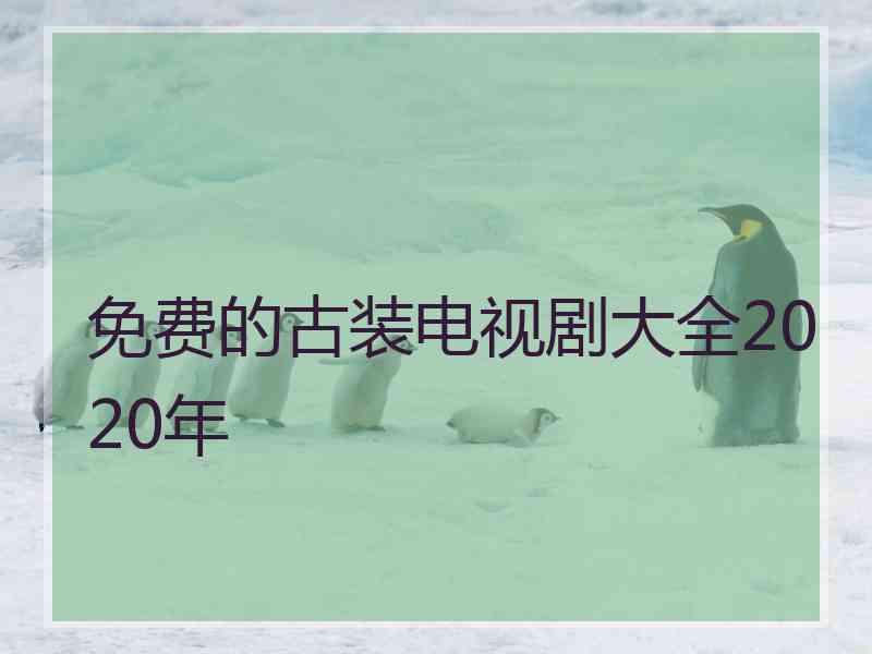 免费的古装电视剧大全2020年