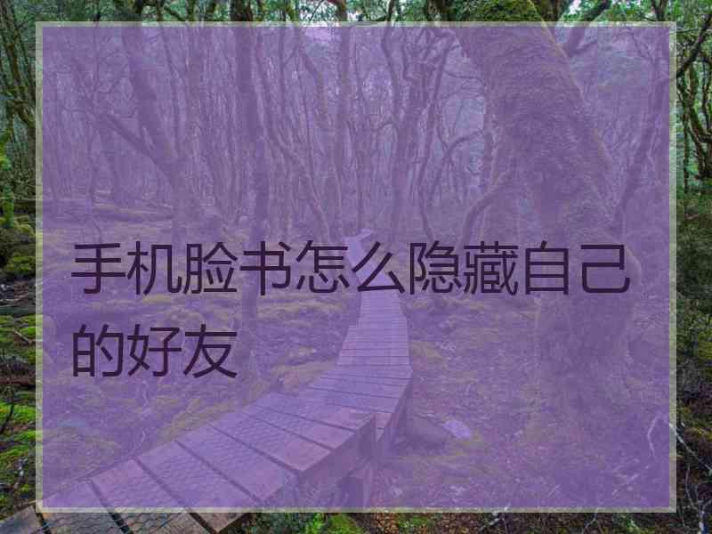 手机脸书怎么隐藏自己的好友