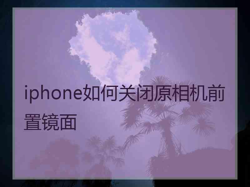 iphone如何关闭原相机前置镜面