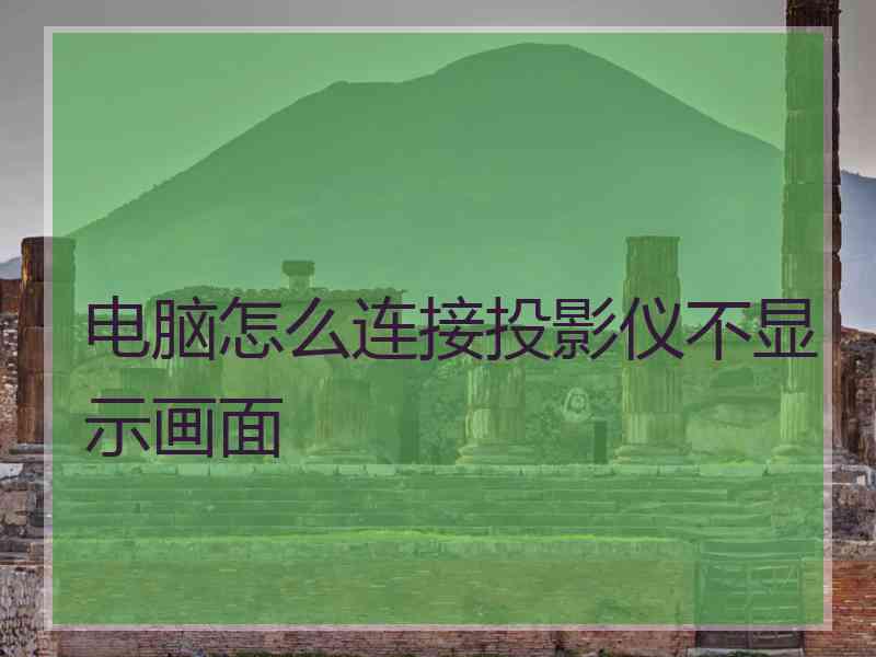 电脑怎么连接投影仪不显示画面