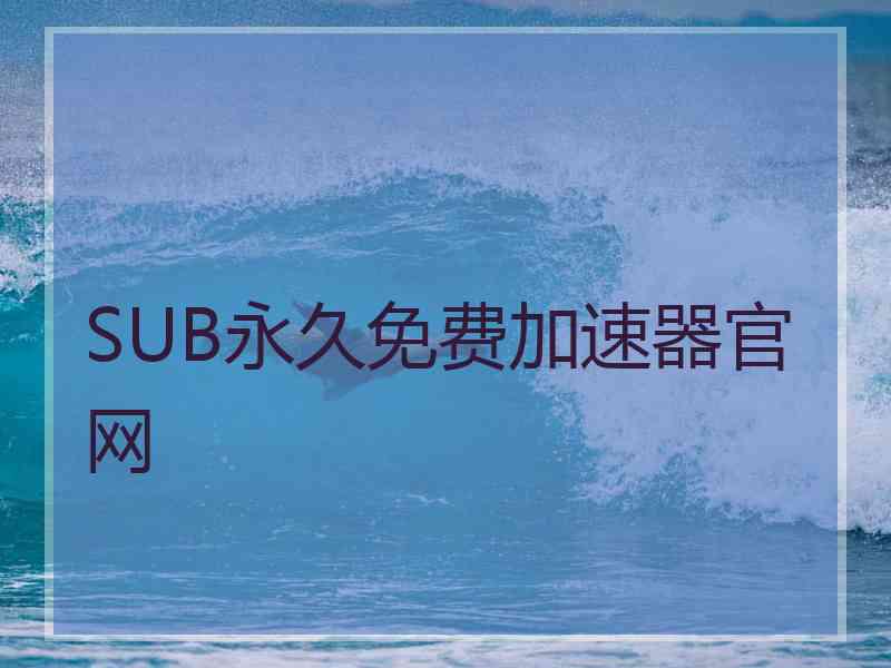 SUB永久免费加速器官网