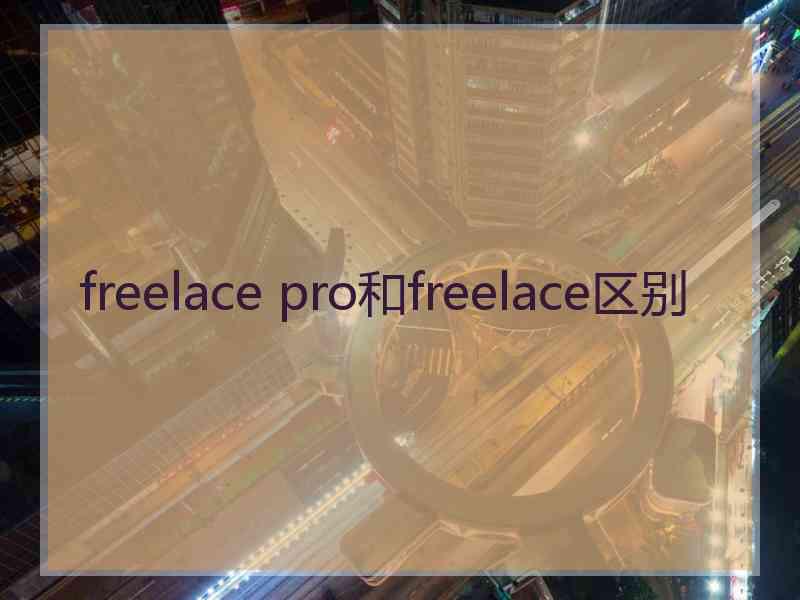 freelace pro和freelace区别