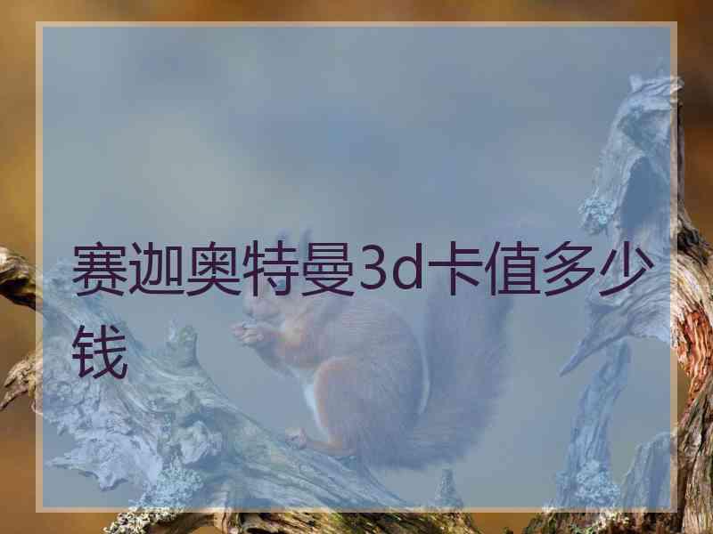 赛迦奥特曼3d卡值多少钱