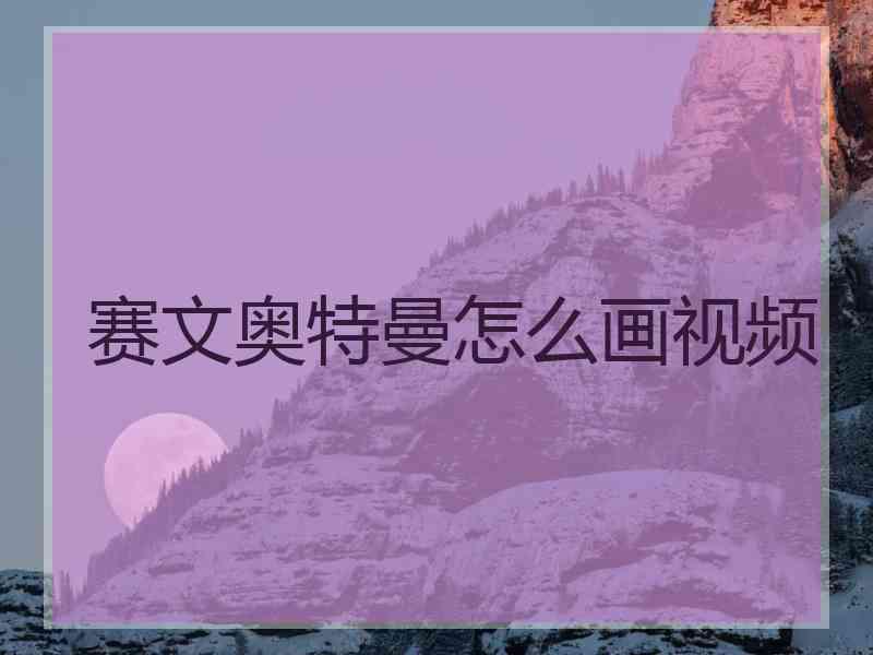 赛文奥特曼怎么画视频