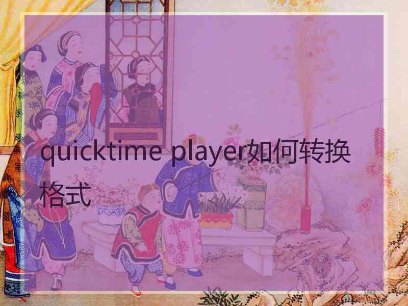 quicktime player如何转换格式