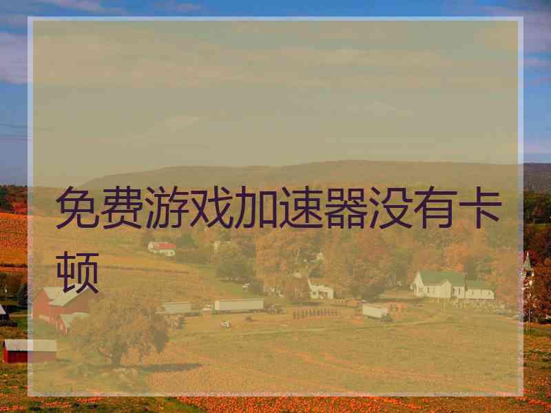 免费游戏加速器没有卡顿