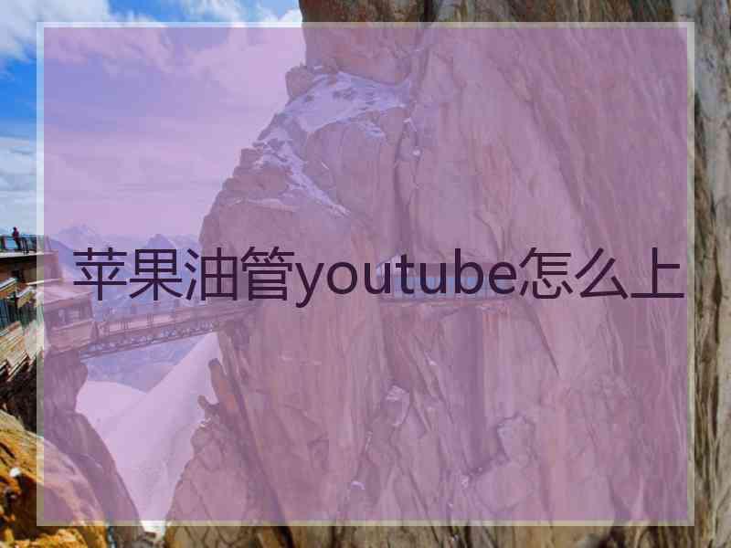 苹果油管youtube怎么上