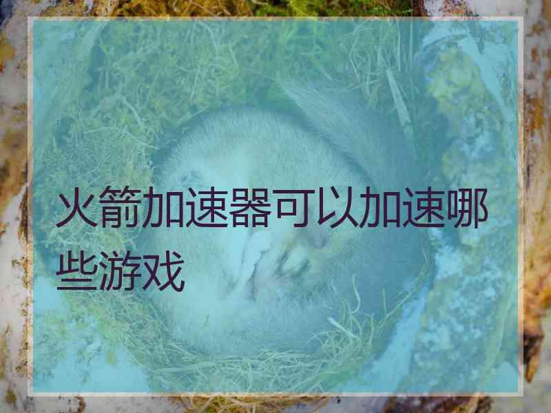 火箭加速器可以加速哪些游戏