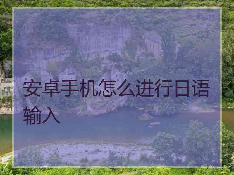 安卓手机怎么进行日语输入