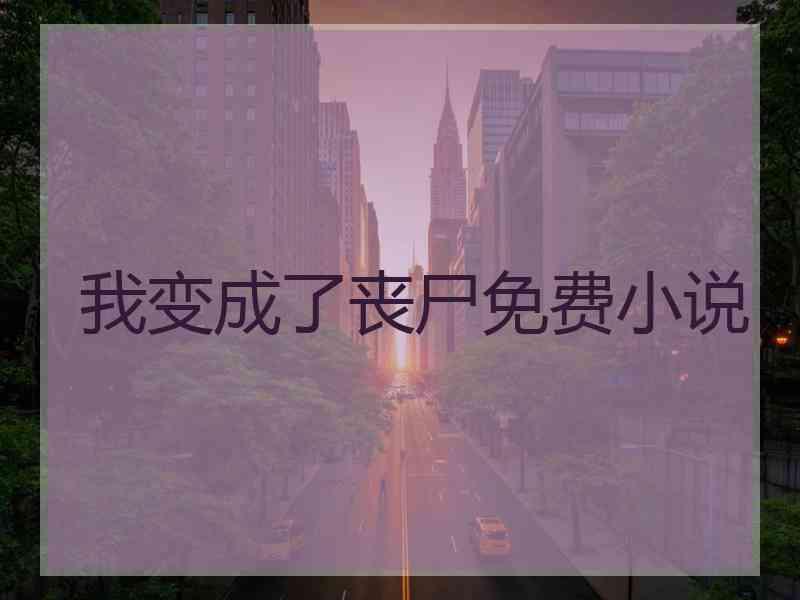 我变成了丧尸免费小说