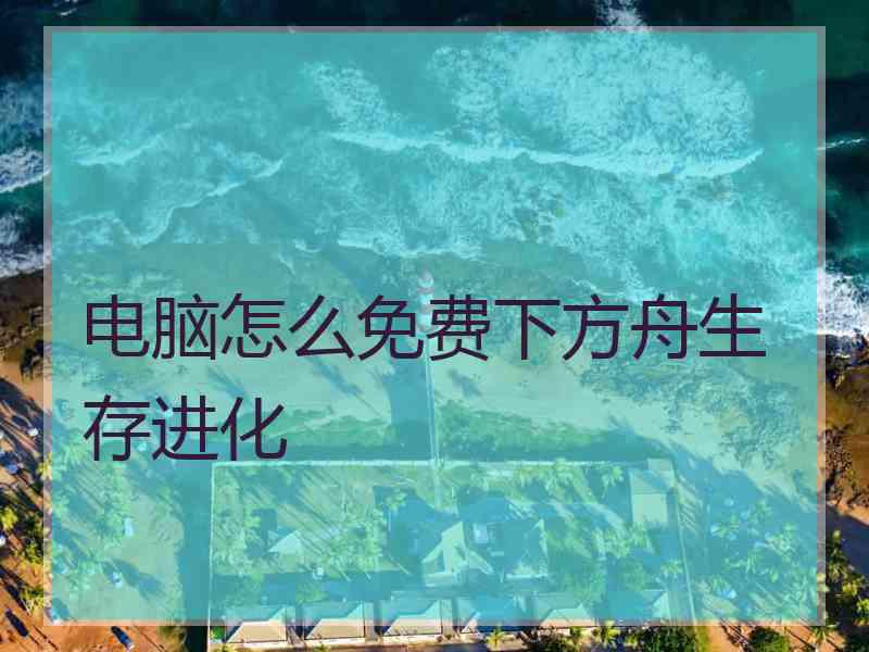 电脑怎么免费下方舟生存进化