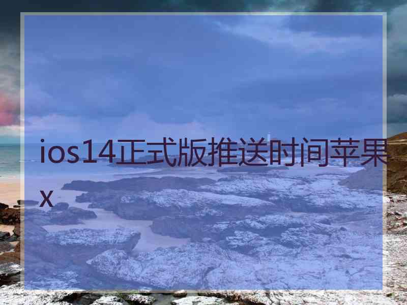 ios14正式版推送时间苹果x