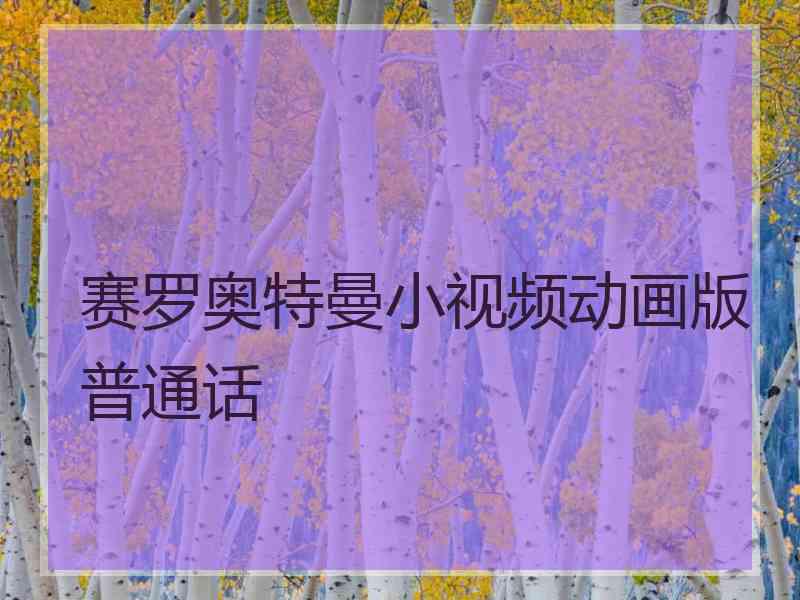 赛罗奥特曼小视频动画版普通话